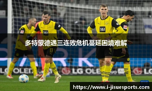 多特蒙德遇三连败危机蔓延困境难解