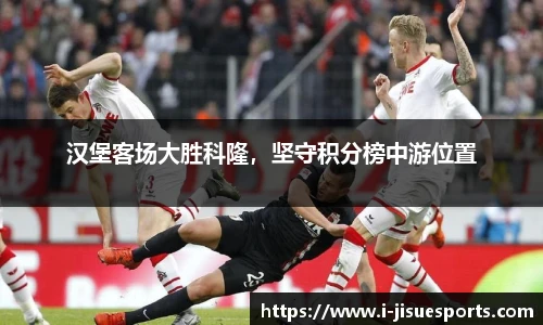 汉堡客场大胜科隆，坚守积分榜中游位置
