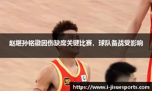 赵继孙铭徽因伤缺席关键比赛，球队备战受影响