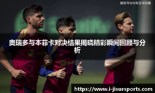 奥瑞多与本菲卡对决结果揭晓精彩瞬间回顾与分析