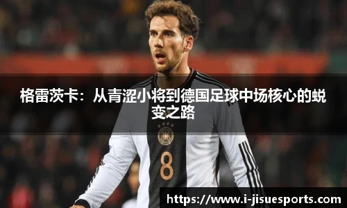 格雷茨卡：从青涩小将到德国足球中场核心的蜕变之路