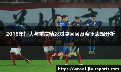 2018年恒大与重庆精彩对决回顾及赛季表现分析