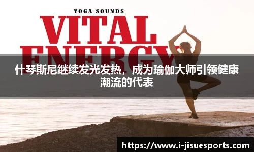 什琴斯尼继续发光发热，成为瑜伽大师引领健康潮流的代表