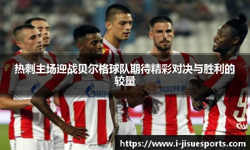 热刺主场迎战贝尔格球队期待精彩对决与胜利的较量