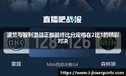 波兰与智利激战正酣最终比分定格在2比1的精彩对决