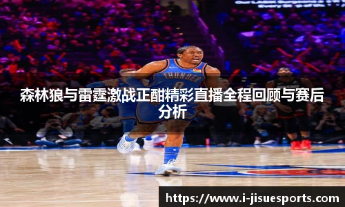 森林狼与雷霆激战正酣精彩直播全程回顾与赛后分析